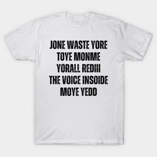 JONE WASTE YORE TOYE MONME YORALL REDIII THE VOICE INSOIDE MOYE YEDD T-Shirt
